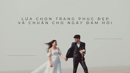 Lựa chọn trang phục đẹp và chuẩn cho ngày đám hỏi